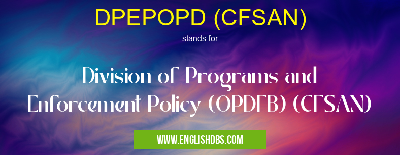 DPEPOPD (CFSAN) means Division of Programs and Enforcement Policy (OPDFB) (CFSAN) DPEPOPD (CFSAN)