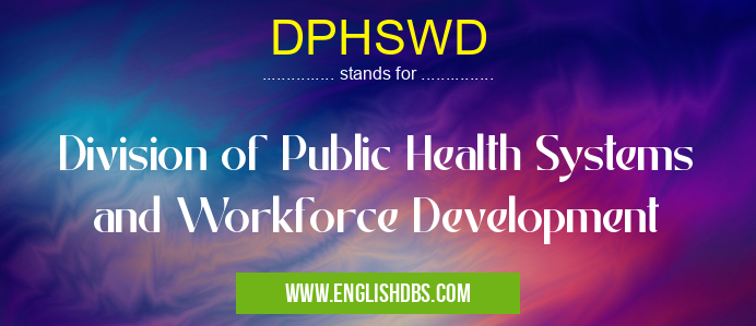 DPHSWD means Division of Public Health Systems and Workforce Development DPHSWD
