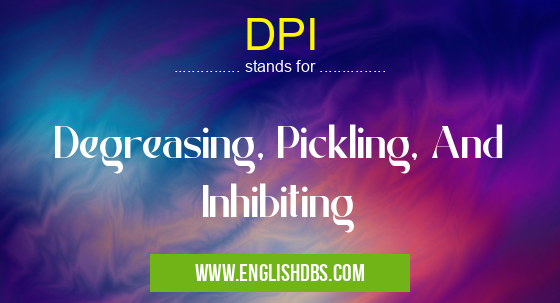 DPI means Degreasing, Pickling, And Inhibiting DPI