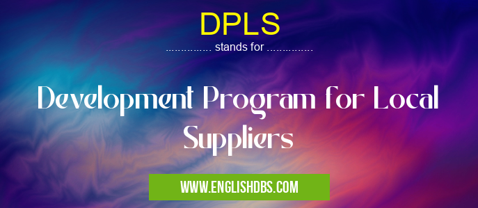 DPLS means Development Program for Local Suppliers DPLS
