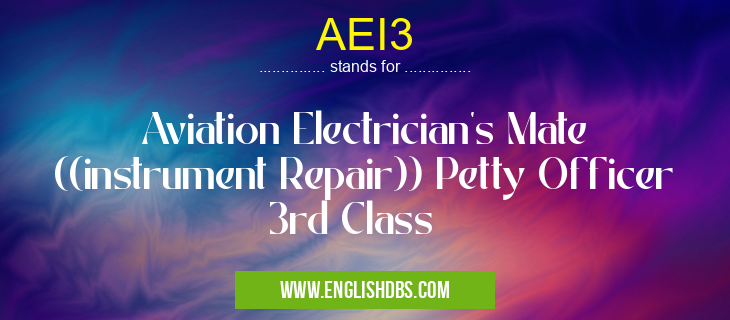 AEI3 means Aviation Electrician's Mate ((instrument Repair)) Petty Officer 3rd Class AEI3