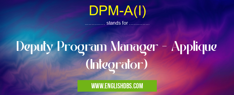 DPM-A(I) means Deputy Program Manager - Applique (Integrator) DPM-A(I)