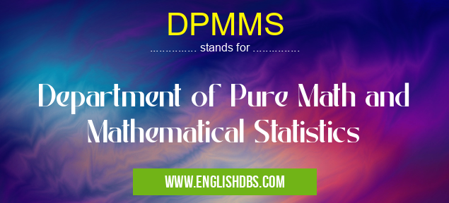 DPMMS means Department of Pure Math and Mathematical Statistics DPMMS