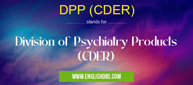 DPP (CDER) means Division of Psychiatry Products (CDER) DPP (CDER)