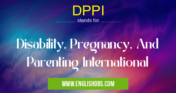DPPI means Disability, Pregnancy, And Parenting International DPPI