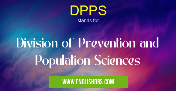 DPPS means Division of Prevention and Population Sciences DPPS
