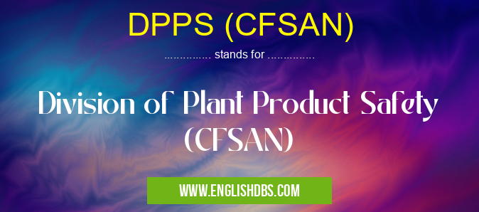 DPPS (CFSAN) means Division of Plant Product Safety (CFSAN) DPPS (CFSAN)