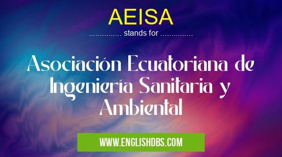 AEISA means Asociación Ecuatoriana de Ingeniería Sanitaria y Ambiental AEISA
