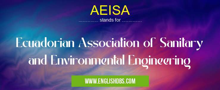 AEISA means Ecuadorian Association of Sanitary and Environmental Engineering AEISA