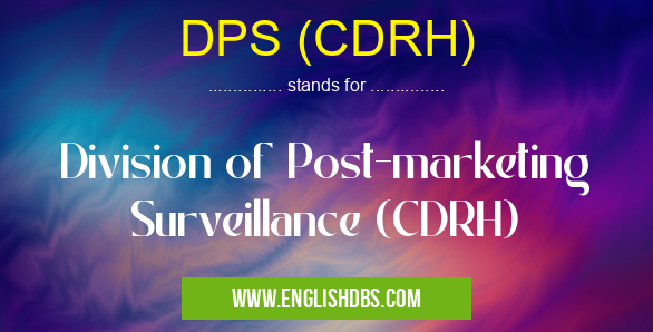 DPS (CDRH) means Division of Post-marketing Surveillance (CDRH) DPS (CDRH)