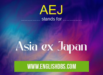 AEJ means Asia ex Japan AEJ