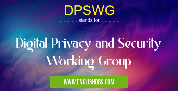 DPSWG means Digital Privacy and Security Working Group DPSWG