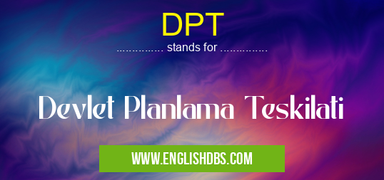 DPT means Devlet Planlama Teskilati DPT
