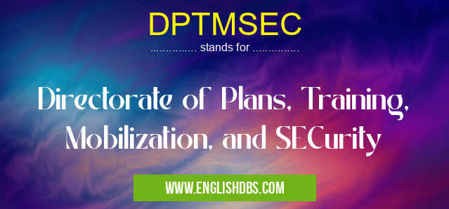 DPTMSEC means Directorate of Plans, Training, Mobilization, and SECurity DPTMSEC