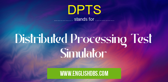 DPTS means Distributed Processing Test Simulator DPTS