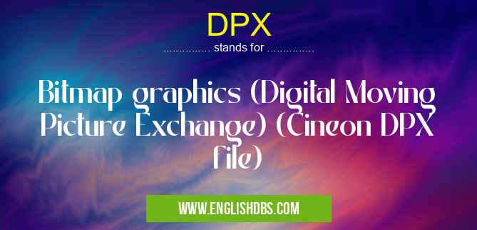 DPX means Bitmap graphics (Digital Moving Picture Exchange) (Cineon DPX file) DPX
