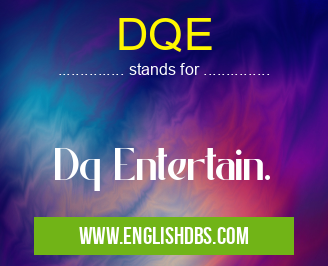 DQE means Dq Entertain. DQE