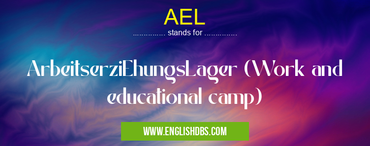 AEL means ArbeitserziEhungsLager (Work and educational camp) AEL