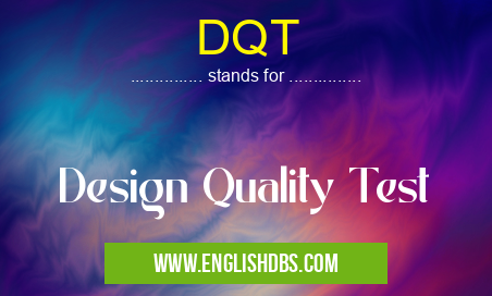 DQT means Design Quality Test DQT