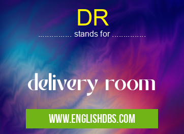 DR means delivery room DR