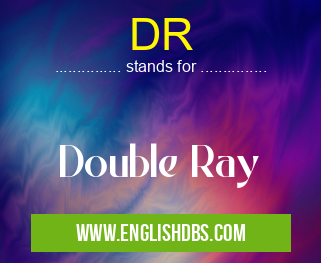 DR means Double Ray DR