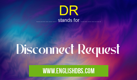DR means Disconnect Request DR