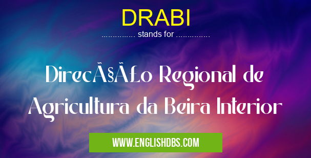 DRABI means Direcção Regional de Agricultura da Beira Interior DRABI
