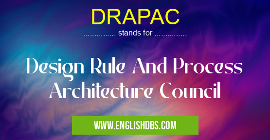 DRAPAC means Design Rule And Process Architecture Council DRAPAC