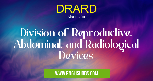 DRARD means Division of Reproductive, Abdominal, and Radiological Devices DRARD
