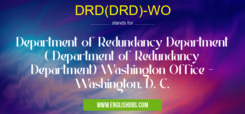 DRD(DRD)-WO means Department of Redundancy Department ( Department of Redundancy Department) Washington Office - Washington, D. C. DRD(DRD)-WO