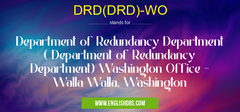 DRD(DRD)-WO means Department of Redundancy Department ( Department of Redundancy Department) Washington Office - Walla Walla, Washington DRD(DRD)-WO