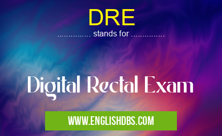 DRE means Digital Rectal Exam DRE