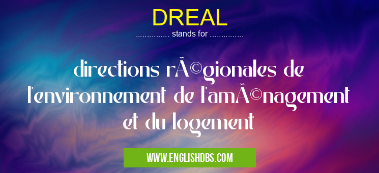 DREAL means directions régionales de l'environnement de l'aménagement et du logement DREAL