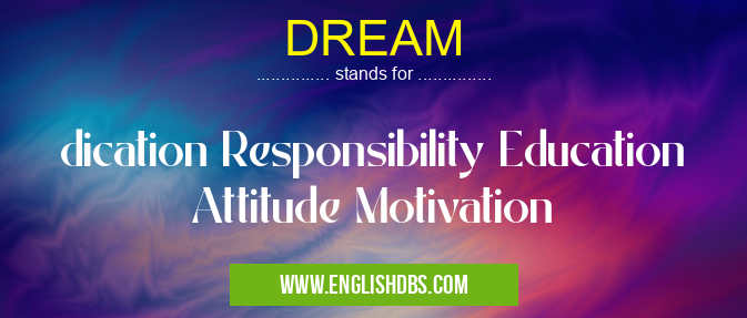 DREAM means dication Responsibility Education Attitude Motivation DREAM