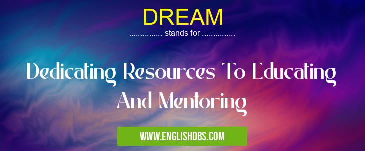 DREAM means Dedicating Resources To Educating And Mentoring DREAM