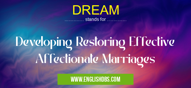 DREAM means Developing Restoring Effective Affectionate Marriages DREAM