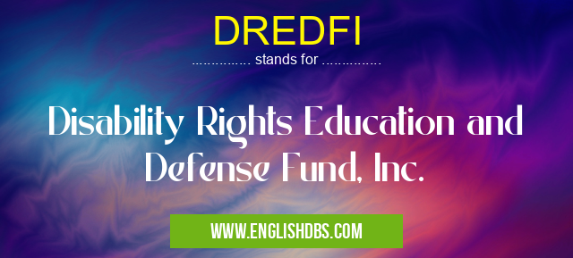 DREDFI means Disability Rights Education and Defense Fund, Inc. DREDFI