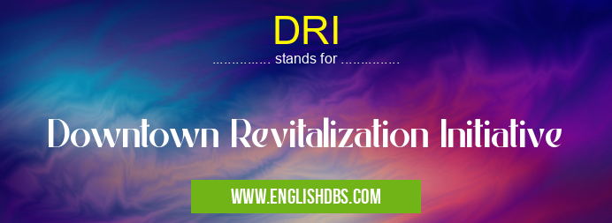DRI means Downtown Revitalization Initiative DRI