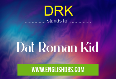 DRK means Dat Roman Kid DRK