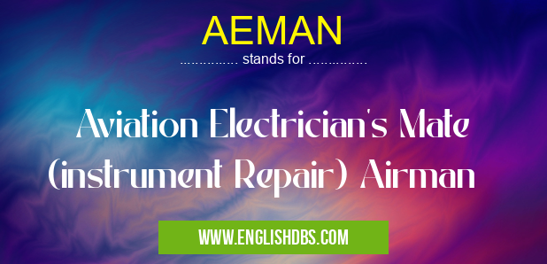 AEMAN means Aviation Electrician's Mate (instrument Repair) Airman AEMAN