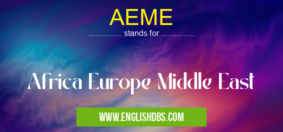 AEME means Africa Europe Middle East AEME