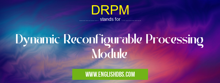 DRPM means Dynamic Reconfigurable Processing Module DRPM