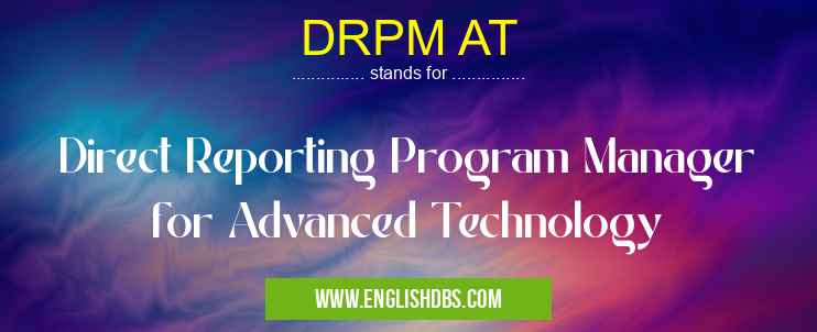 DRPM AT means Direct Reporting Program Manager for Advanced Technology DRPM AT