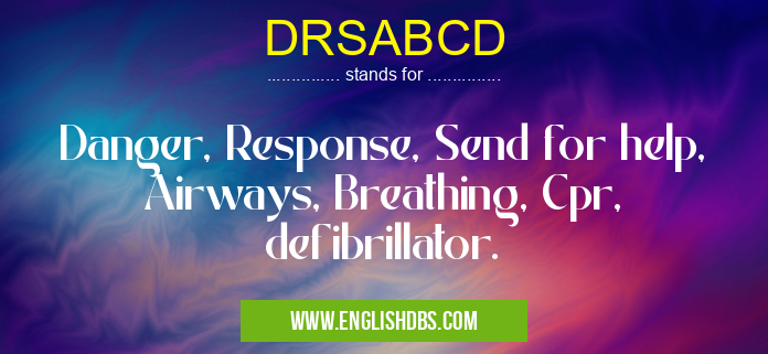 DRSABCD means Danger, Response, Send for help, Airways, Breathing, Cpr, defibrillator. DRSABCD