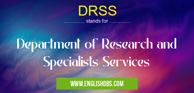 DRSS means Department of Research and Specialists Services DRSS