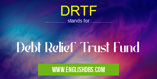 DRTF means Debt Relief Trust Fund DRTF