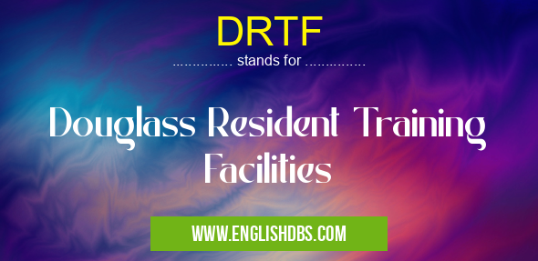 DRTF means Douglass Resident Training Facilities DRTF