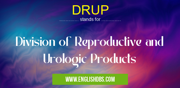 DRUP means Division of Reproductive and Urologic Products DRUP