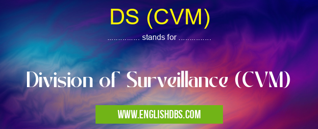 DS (CVM) means Division of Surveillance (CVM) DS (CVM)