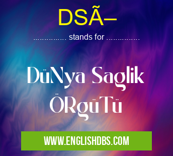 DSÖ means DüNya Saglik ÖRgüTü DSÖ